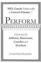 Perform: NFL Coach Trains with a Concert Pianist .... a Journey for Athletes, Musicians, Coaches and Teachers. - Paul Alexander