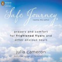 Safe Journey: Prayers and Comfort for Frightened Fliers and Other Anxious Souls - Julia Cameron