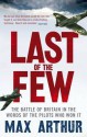 Last of the Few: The Battle of Britain in the Words of the Pilots Who Won It - Max Arthur