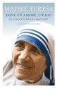 Dove c'è amore, c'è Dio: La via per la felicità spirituale (Saggi) (Italian Edition) - Madre Teresa, B. Kolodiejchuk, N. Stabilini