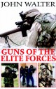 Guns of the Elite Forces - John Walter