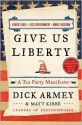 Give Us Liberty: A Tea Party Manifesto - Dick Armey, Matt Kibbe