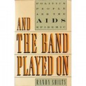 And the Band Played On: Politics, People, And the AIDS Epidemic - Randy Shilts