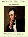 Abraham Lincoln: A History, Volume 02 - John George Nicolay