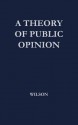 A Theory Of Public Opinion - Francis Graham Wilson