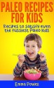 Paleo Recipes For Kids - 35 Paleo Recipes For Kids. Easy, Afforadable, Quick & Delicious Recipes To Satisfy To Fussiest Paleo Kids (Written By A Mum Of 3) - Emma Powell