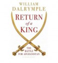 Return of a King: The Battle for Afghanistan - William Dalrymple