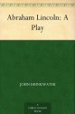 Abraham Lincoln: A Play - John Drinkwater, Arnold Bennett