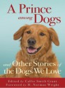 A Prince Among Dogs: and Other Stories of the Dogs We Love - Callie Smith Grant