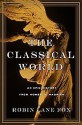 The Classical World: An Epic History from Homer to Hadrian - Robin Lane Fox