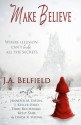 Make Believe - J.A. Belfield, Jennifer M. Eaton, J. Keller Ford, Terri Rochenski