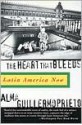 The Heart That Bleeds: Latin America Now - Alma Guillermoprieto