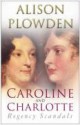 Caroline & Charlotte: The Regent's Wife And Daughter, 1795 1821 - Alison Plowden