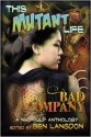 This Mutant Life: Bad Company - Ben Langdon, Lincoln Crisler, Diana Rohlman, William Akin