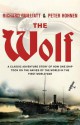 The Wolf: How One German Raider Terrorised Australia and the Southern Oceans in the First World War - Richard Guilliatt, Peter Hohnen