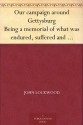 Our campaign around Gettysburg Being a memorial of what was endured, suffered and accomplished by the Twenty-third regiment (N. Y. S. N. G.) and other ... of the loyal states in June-July, 1863 - John Lockwood