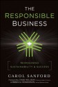 The Responsible Business: Reimagining Sustainability and Success - Carol Sanford, Rebecca Henderson, Chad Holliday