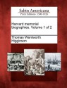 Harvard Memorial Biographies. Volume 1 of 2 - Thomas Wentworth Higginson