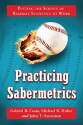 Practicing Sabermetrics: Putting the Science of Baseball Statistics to Work - Gabriel Costa, Michael Huber, John Saccoman