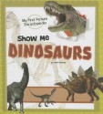 Show Me Dinosaurs: My First Picture Encyclopedia - Janet Riehecky, Mathew Wedel