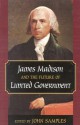 James Madison and the Future of Limited Government - John Samples