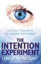 The Intention Experiment: Use Your Thoughts To Change The World - Lynne McTaggart