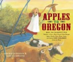 Apples To Oregon: Being The (Slightly) True Narrative Of How A Brave Pioneer Father Brought Apples, Peaches, Pears, Plums, Grapes, And Cherries (And Children) Across The Plains - Deborah Hopkinson, Nancy Carpenter