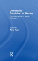 Democratic Revolution in Ukraine: From Kuchmagate to Orange Revolution - Taras Kuzio