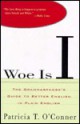 Woe Is I: The Grammarphobe's Guide to Better English in Plain English - Patricia T. O'Conner