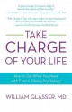 Take Charge of Your Life: How to Get What You Need with Choice-Theory Psychology - William Glasser