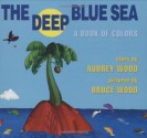 The Deep Blue Sea: A Book of Colors - Audrey Wood, Bruce Wood