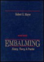 Embalming: History, Theory, and Practice - Robert G. Mayer, Gordon S. Bigelow