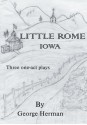 Little Rome Iowa: Three One-Act Plays - George Herman