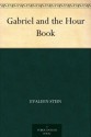 Gabriel and the Hour Book - Evaleen Stein, Adelaide Everhart