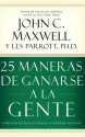 25 Maneras de Ganarse a la Gente: Como Hacer Que las Demas Se Sientan Valiosos - John C. Maxwell