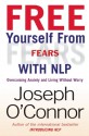 Free Yourself from Fears with Nlp: Overcoming Anxiety and Living Without Worry - Joseph O'Connor