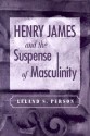 Henry James and the Suspense of Masculinity - Leland S. Person