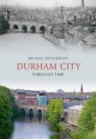 Durham City Through Time - Michael Richardson