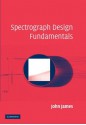 Spectrograph Design Fundamentals - John James