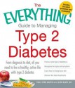 The Everything Guide to Managing Type 2 Diabetes: From diagnosis to diet, all you need to live a healthy active life with type 2 diabetes Find out ... your diet Discover the latest treatments - Paula Ford-Martin, Jason Baker