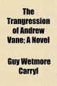 The Trangression of Andrew Vane; A Novel - Guy Wetmore Carryl