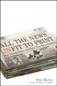 All the News Unfit to Print: How Things Were... and How They Were Reported - Eric Burns