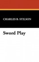 Sword Play - Charles B. Stilson