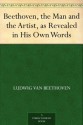 Beethoven, the Man and the Artist, as Revealed in His Own Words - Ludwig van Beethoven, Henry Edward Krehbiel, Friedrich Kerst