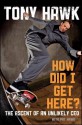 How Did I Get Here: The Ascent of an Unlikely CEO - Tony Hawk, Pat Hawk