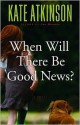 When Will There Be Good News? - Kate Atkinson