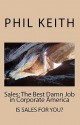 Sales: The Best Damn Job in Corporate America - Philip Keith