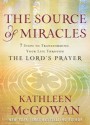 The Source of Miracles: 7 Steps to Transforming Your Life through the Lord's Prayer - Kathleen McGowan