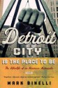 Detroit City Is the Place to Be: The Afterlife of an American Metropolis - Mark Binelli