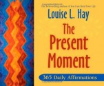 The Present Moment: 365 Daily Affirmations - Louise L. Hay